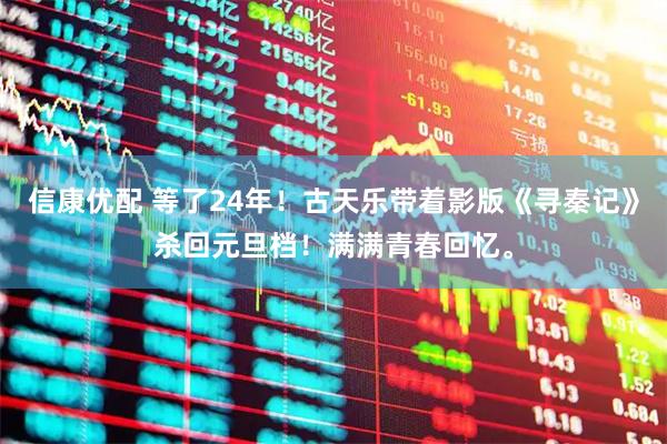 信康优配 等了24年！古天乐带着影版《寻秦记》杀回元旦档！满满青春回忆。